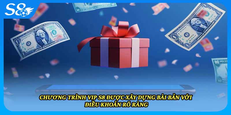 Chương trình VIP S8 được xây dựng bài bản với điều khoản rõ ràng