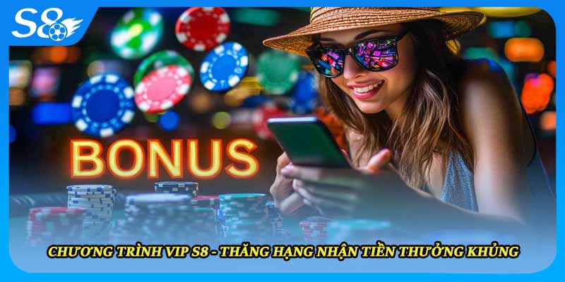 Chương Trình VIP S8 - Thăng Hạng Nhận Tiền Thưởng Khủng