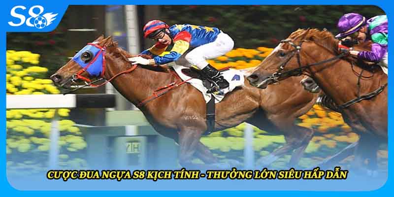 Cược Đua Ngựa S8 Kịch Tính - Thưởng Lớn Siêu Hấp Dẫn
