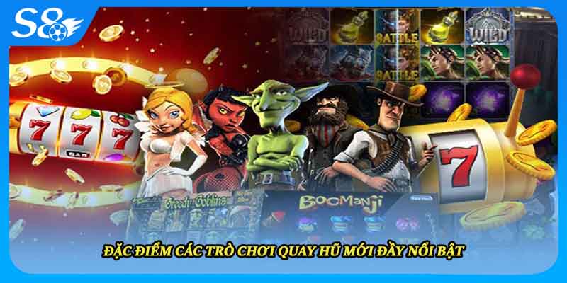 Đặc điểm các trò chơi quay hũ mới đầy nổi bật