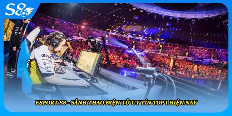 Esport S8 - Sảnh Thao Điện Tử Uy Tín Top 1 Hiện Nay