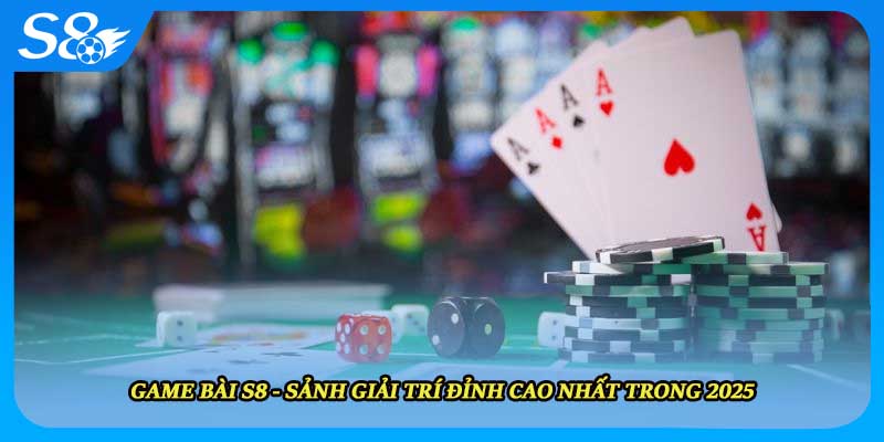 Game Bài S8 - Sảnh Giải Trí Đỉnh Cao Nhất Trong 2025