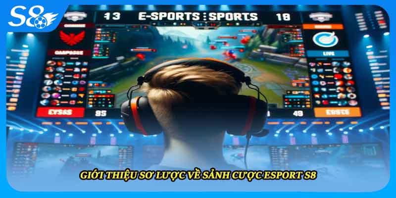 Giới thiệu sơ lược về sảnh cược esport S8