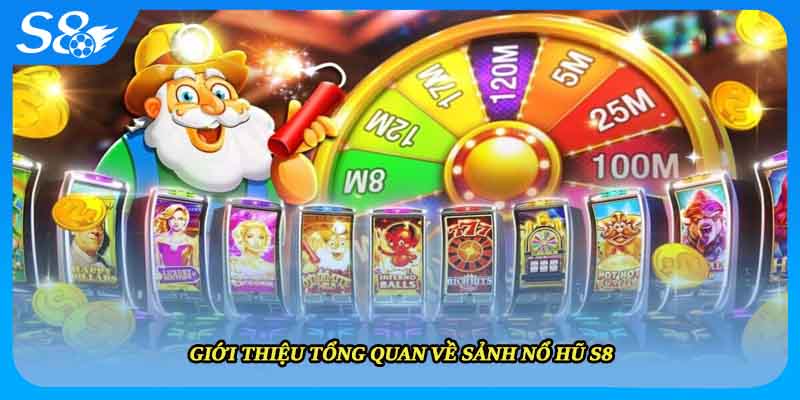 Giới thiệu tổng quan về sảnh nổ hũ S8