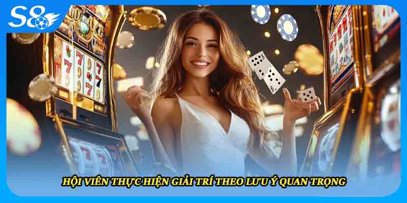 Hội viên thực hiện giải trí theo lưu ý quan trọng