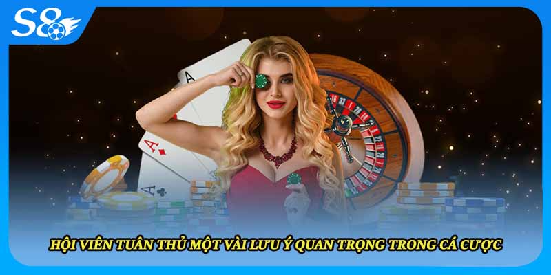 Hội viên tuân thủ một vài lưu ý quan trọng trong cá cược