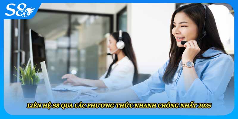 Liên Hệ S8 Qua Các Phương Thức Nhanh Chóng Nhất 2025
