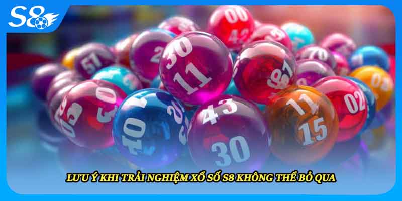 Lưu ý khi trải nghiệm xổ số S8 không thể bỏ qua