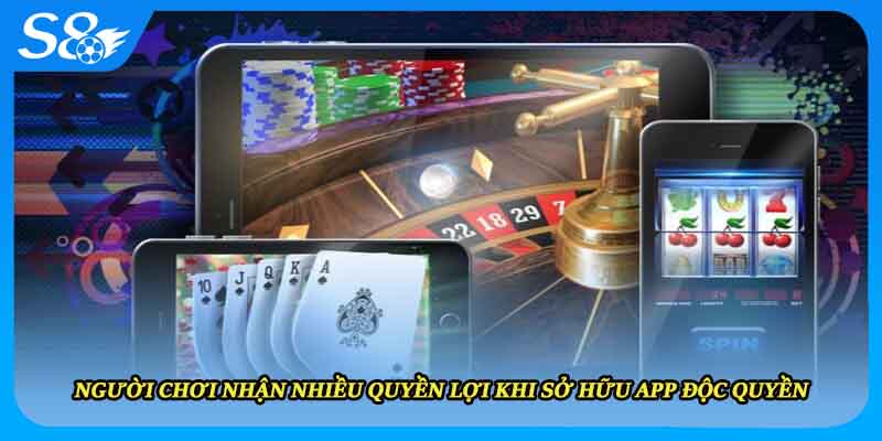 Người chơi nhận nhiều quyền lợi khi sở hữu app độc quyền