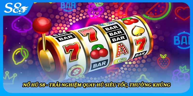 Nổ Hũ S8 - Trải Nghiệm Quay Hũ Siêu Tốc, Thưởng Khủng