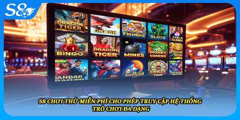 S8 chơi thử miễn phí cho phép truy cập hệ thống trò chơi đa dạng