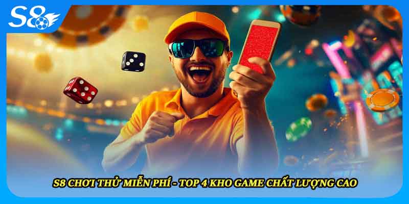 S8 Chơi Thử Miễn Phí - Top 4 Kho Game Chất Lượng Cao