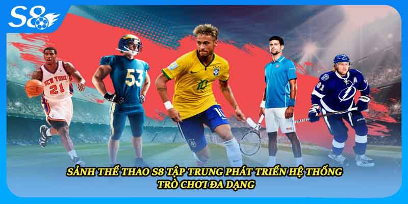 Sảnh thể thao S8 tập trung phát triển hệ thống trò chơi đa dạng