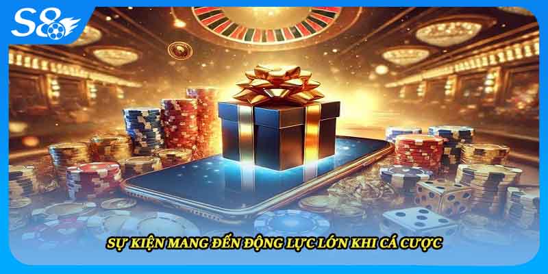 Sự kiện mang đến độc lực lớn khi cá cược