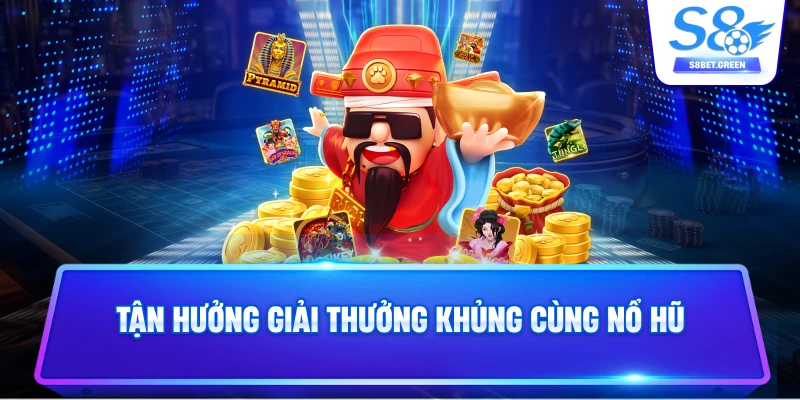 Tận hưởng giải thưởng khủng cùng nổ hũ