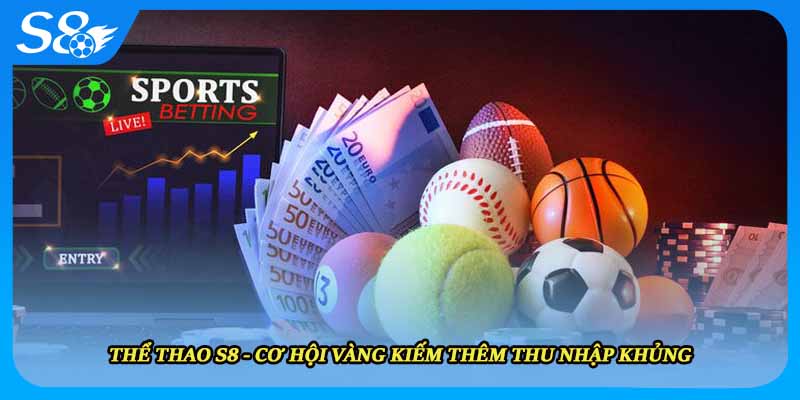 Thể Thao S8 - Cơ Hội Vàng Kiếm Thêm Thu Nhập Khủng