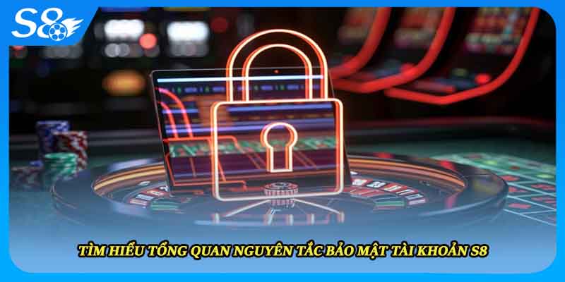 Tìm hiểu tổng quan nguyên tắc bảo mật tài khoản S8