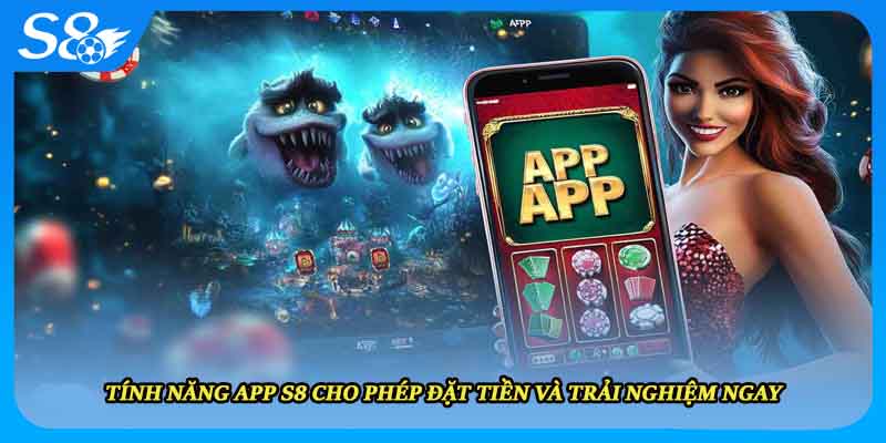 Tính năng app S8 cho phép đặt tiền và trải nghiệm ngay