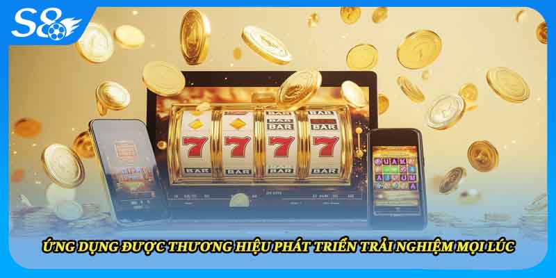 Ứng dụng được thương hiệu phát triển trải nghiệm mọi lúc