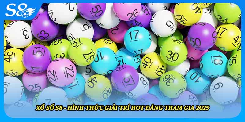 Xổ Số S8 - Hình Thức Giải Trí Hot Đáng Tham Gia 2025